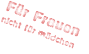 F&uuml;r Frauen - nicht f&uuml;r m&auml;dchen